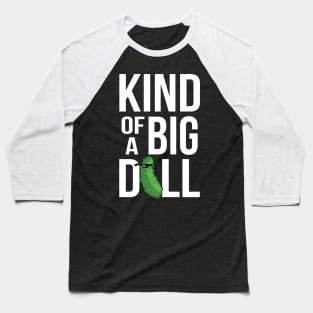 Kind of a Big Dill Baseball T-Shirt